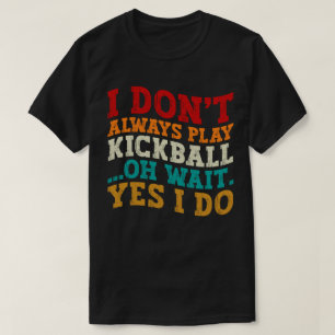 Ich spiele nicht immer Kickball Oh Moment, ich mac T-Shirt