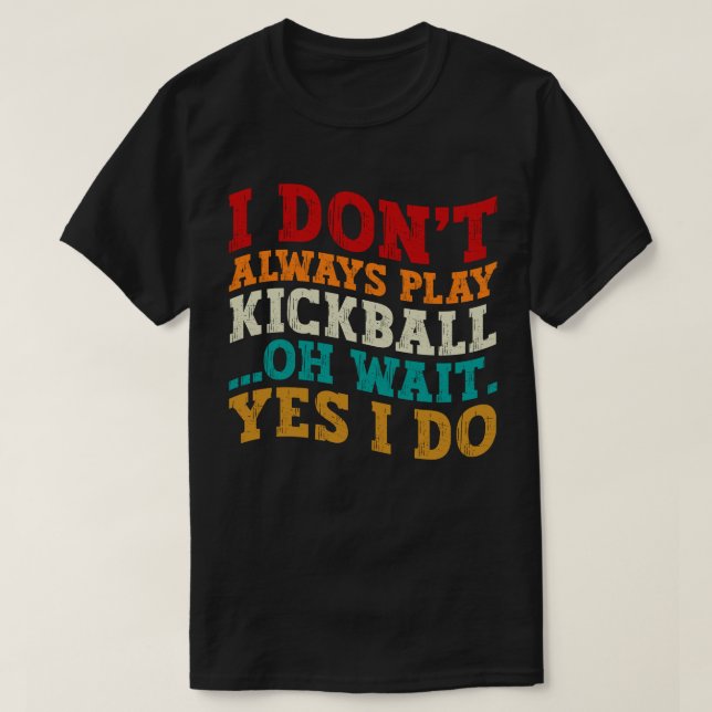 Ich spiele nicht immer Kickball Oh Moment, ich mac T-Shirt (Design vorne)