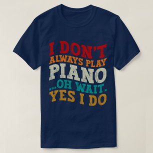 Ich spiele nicht immer Klavier Oh Wait Yes I Do Pi T-Shirt