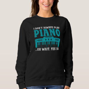 Ich spiele nicht immer Klavier, oh warte, doch ich Sweatshirt