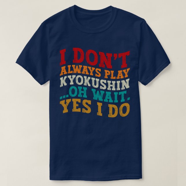 Ich spiele nicht immer Kyokushin, Oh, warte ja, ic T-Shirt (Design vorne)