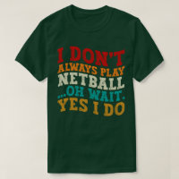 Ich spiele nicht immer Netball Oh, warte ja, ich m