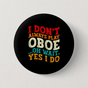 Ich spiele nicht immer Oboe Oh, warten Sie, ja, ic Button