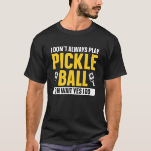 Ich spiele nicht immer Pickleball Oh Wait Yes I Do T-Shirt