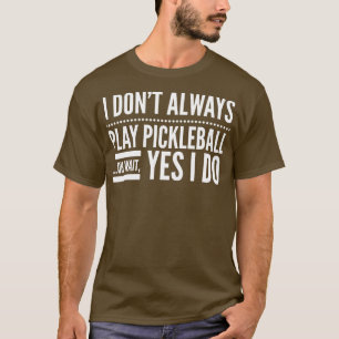 Ich spiele nicht immer Pickleball Oh Wait Yes I Do T-Shirt