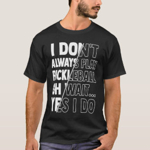 Ich spiele nicht immer Pickleball Oh Wait Yes I Do T-Shirt