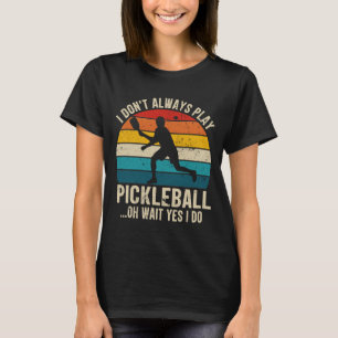 Ich spiele nicht immer Pickleball Oh Wait Yes I Do T-Shirt