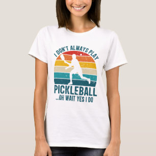 Ich spiele nicht immer Pickleball Oh Wait Yes I Do T-Shirt