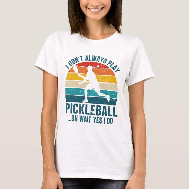 Ich spiele nicht immer Pickleball Oh Wait Yes I Do T-Shirt (Vorderseite)