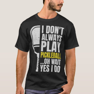 Ich spiele nicht immer Pickleball, Oh, warte ja, i T-Shirt