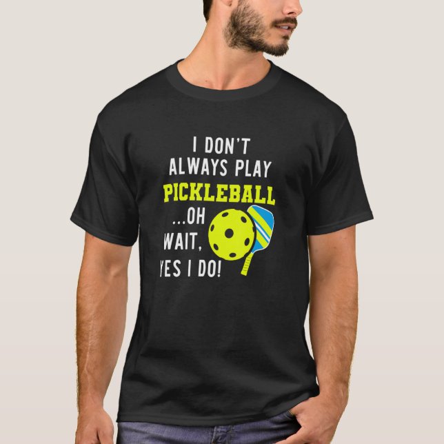 Ich spiele nicht immer Pickleball, oh warte ja, ic T-Shirt (Vorderseite)