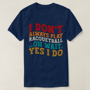 Ich spiele nicht immer Racquetball Oh Wait Yes I D T-Shirt