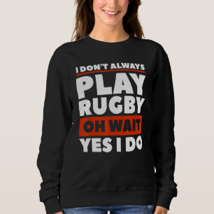 Ich spiele nicht immer Rugby, Oh, warte ja, ich ma Sweatshirt