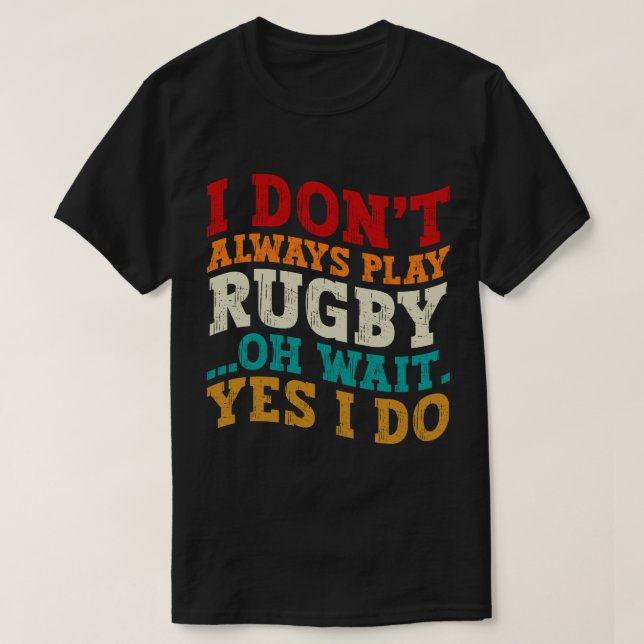 Ich spiele nicht immer Rugby-Spiel. Oh, warte ja,  T-Shirt (Design vorne)