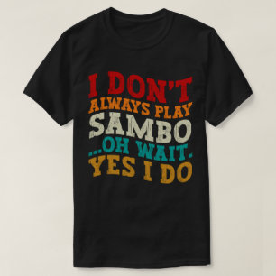 Ich spiele nicht immer Sambo, Oh warte ja, ich mac T-Shirt
