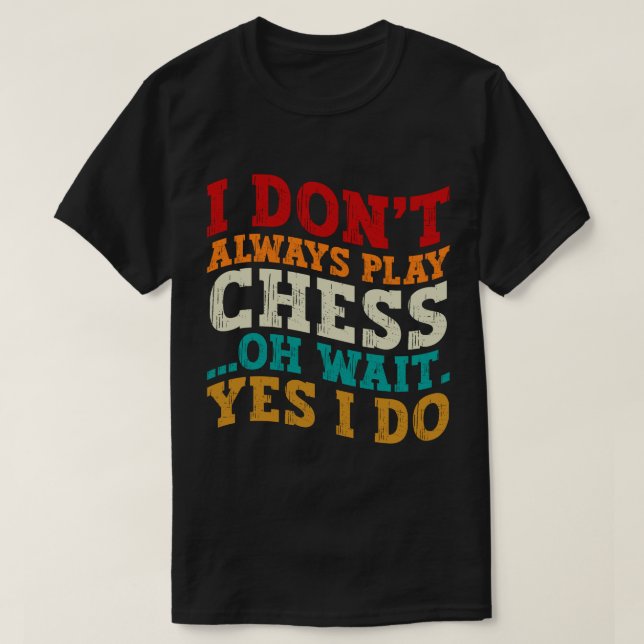 Ich spiele nicht immer Schach, Oh warte ja, ich ma T-Shirt (Design vorne)