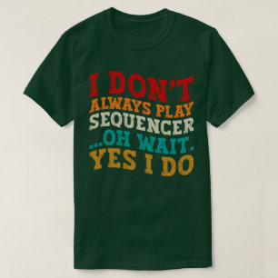 Ich spiele nicht immer Sequencer Oh Wait Yes I Do T-Shirt