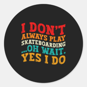 Ich spiele nicht immer Skateboarding, oh, warten S Runder Aufkleber