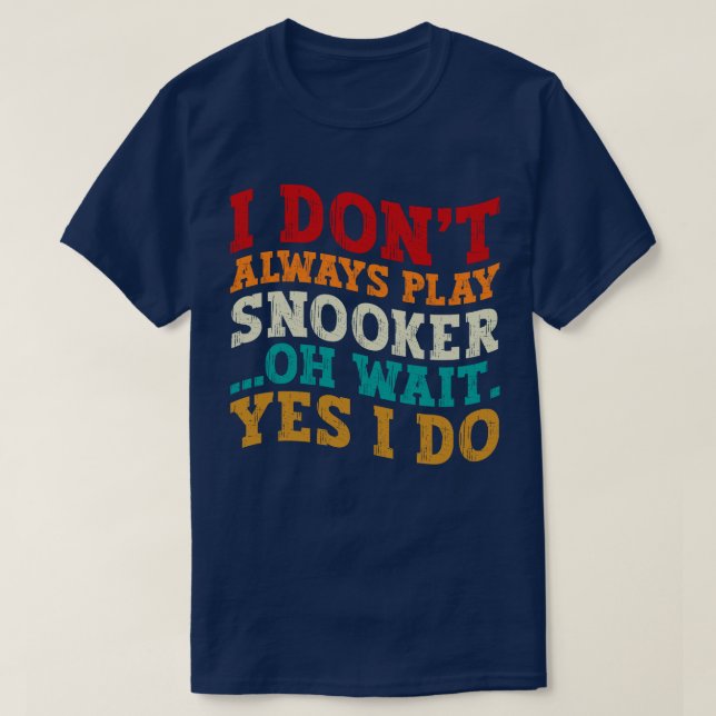 Ich spiele nicht immer Snooker, Oh, warte ja, ich  T-Shirt (Design vorne)