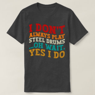 Ich spiele nicht immer Stahltrommeln... T-Shirt