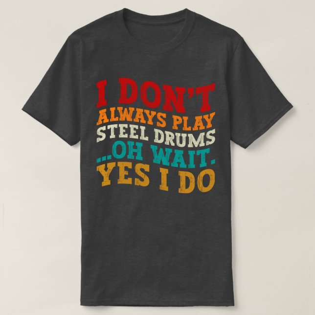 Ich spiele nicht immer Stahltrommeln... T-Shirt (Design vorne)
