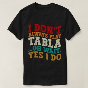 Ich spiele nicht immer Tabla Oh, warte ja, ich tue T-Shirt