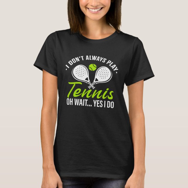 Ich spiele nicht immer Tennis. Oh Moment, ich mach T-Shirt (Vorderseite)