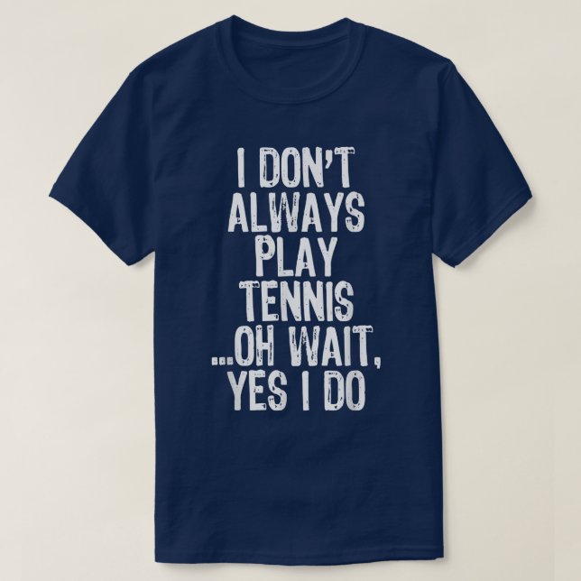 Ich spiele nicht immer Tennis. Oh Moment, ich mach T-Shirt (Design vorne)