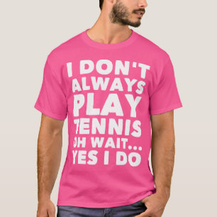 Ich spiele nicht immer Tennis. Oh, warte ja, ich m T-Shirt
