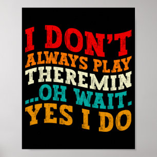 Ich spiele nicht immer Theremin Oh, warten Sie, ja Poster