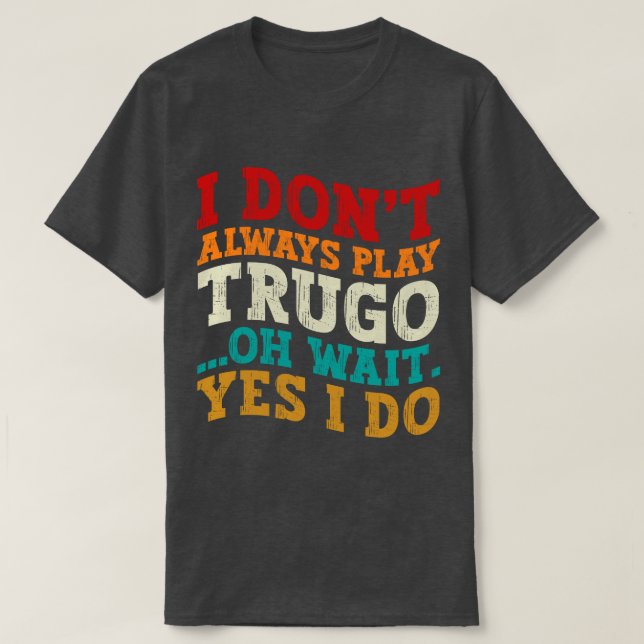 Ich spiele nicht immer Trugo, Oh, warte ja, ich ma T-Shirt (Design vorne)