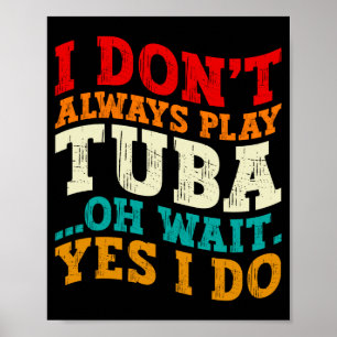 Ich spiele nicht immer Tuba Oh, warten Sie, doch i Poster