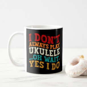 Ich spiele nicht immer Ukulele Oh, warten Sie, doc Kaffeetasse