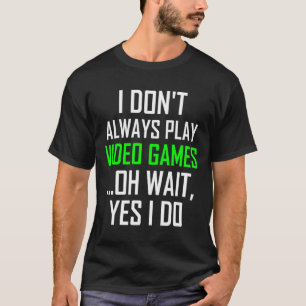 Ich spiele nicht immer Videospiele, oh warte, doch T-Shirt
