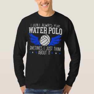 Ich spiele nicht immer Wasser Polo, manchmal denke T-Shirt