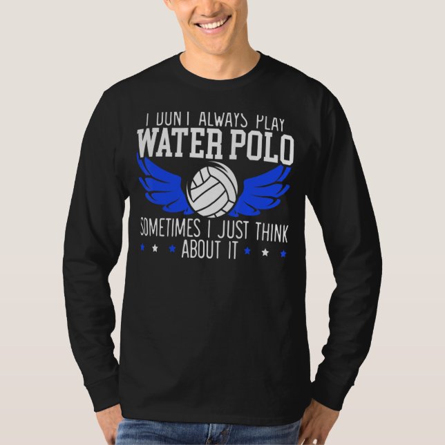 Ich spiele nicht immer Wasser Polo, manchmal denke T-Shirt (Vorderseite)