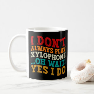 Ich spiele nicht immer Xylophon Oh, warten Sie, do Kaffeetasse