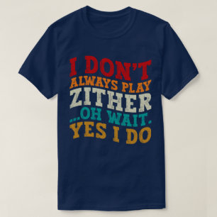 Ich spiele nicht immer Zither, Oh, warte ja, ich m T-Shirt