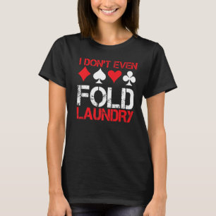 Ich spiele nicht mal die Wäsche, wenn ich Poker Pr T-Shirt