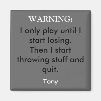 Ich spiele nur, bis ich zu verlieren anfange.Dann  Magnet