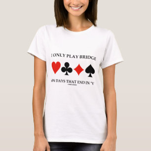Ich spiele nur Brücke an den Tagen, die in Y T-Shirt