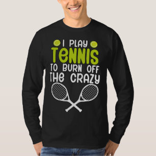 Ich spiele Tennis, um den Wahnsinn abzubauen T-Shirt