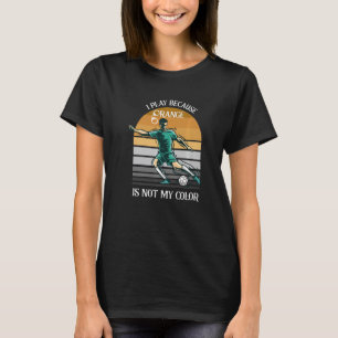 Ich spiele, weil Orange nicht mein Farbsoccer ist T-Shirt