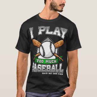 Ich spiele zu viel Baseball sagte nie jemand T-Shirt