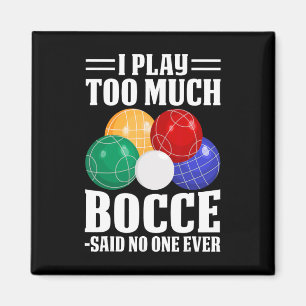 Ich spiele zu viel Bocce sagte, dass noch nie jema Magnet