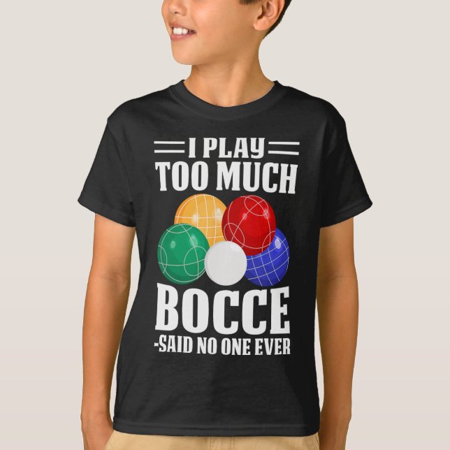 Ich spiele zu viel Bocce sagte, dass noch nie jema T-Shirt (Vorderseite)