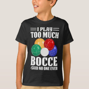 Ich spiele zu viel Bocce sagte, dass noch nie jema T-Shirt