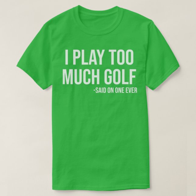 Ich spiele zu viel Golf sagte niemand je lustigen  T-Shirt (Design vorne)