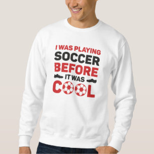 Ich spielte Fußball, bevor es Cool war Sweatshirt