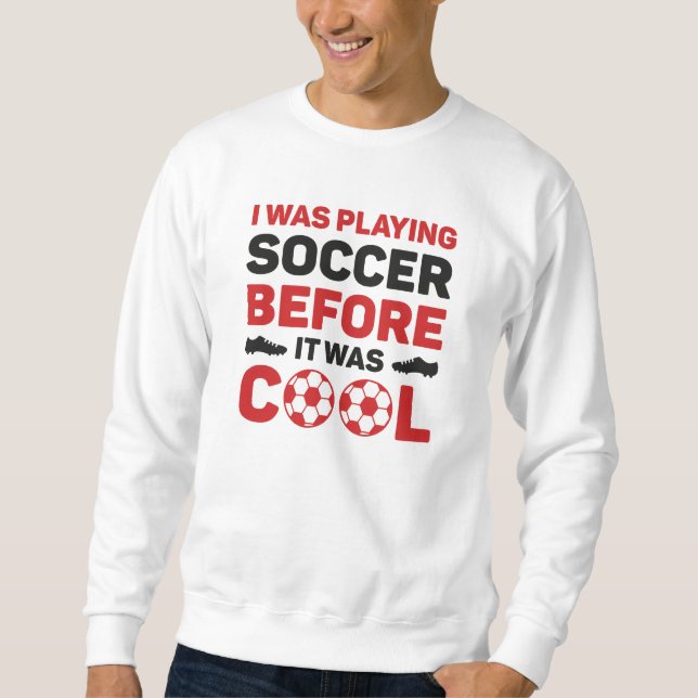 Ich spielte Fußball, bevor es Cool war Sweatshirt (Vorderseite)